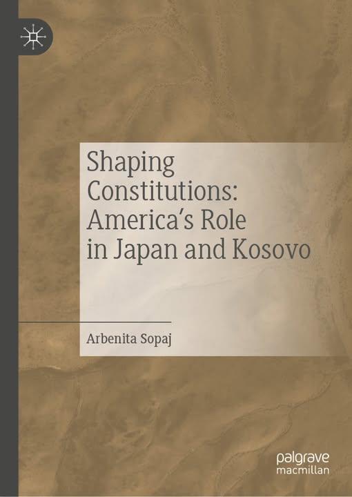 Arbenita Sopaj  Kam kënaqësinë të ndaj me ju lajmin se libri im    Shaping Constitutions  America s Role in Japan and Kosovo    është publikuar nga shtëpia botuese Springer Nature 