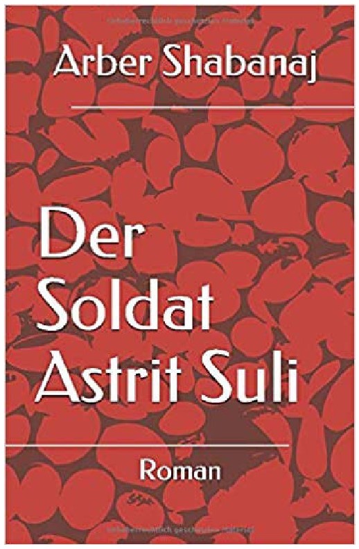 Doli nga shtypi libri, „Ushtari Astrit Suli“ në gjuhën gjermane, i autorit, Arber Shabanaj