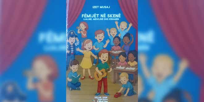 MSc. Adem Lushaj: Vështrim mbi librin "FËMIJËT NË SKENË" autorit, Mr. Izet Musaj 